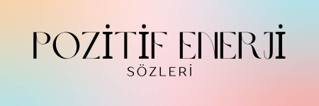 Pozitif enerji veren sözler listesi TOP20